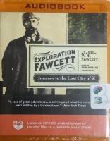 Exploration Fawcett - Journey to the Lost City of Z written by Lt.Col. Percy Harrison Fawcett performed by Robin Sachs on MP3 CD (Unabridged)